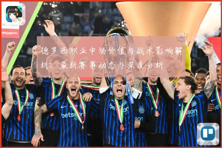 德罗西职业中场价值与战术影响解析：最新赛事动态与深度分析