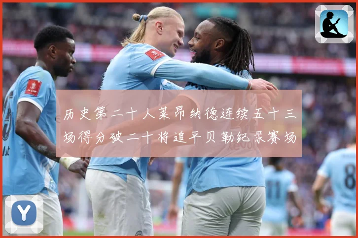 历史第二十人莱昂纳德连续五十三场得分破二十将追平贝勒纪录赛场复盘：最新赛事动态与深度分析
