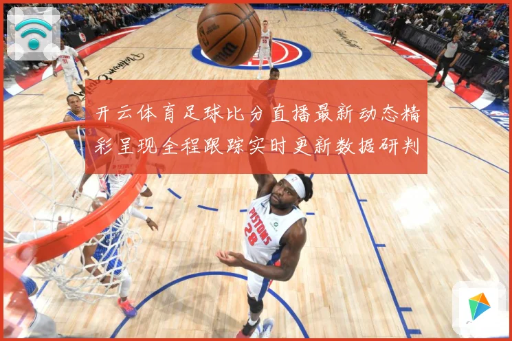 开云体育足球比分直播最新动态精彩呈现全程跟踪实时更新数据研判：最新赛事动态与深度分析