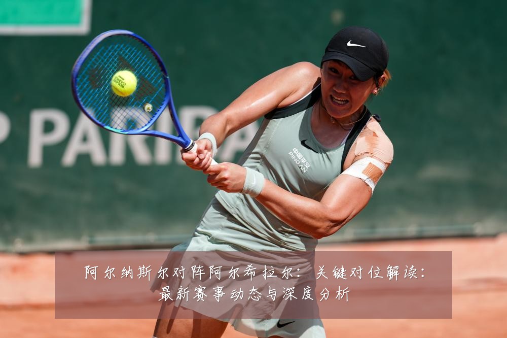 阿尔纳斯尔对阵阿尔希拉尔:关键对位解读:最新赛事动态与深度分析