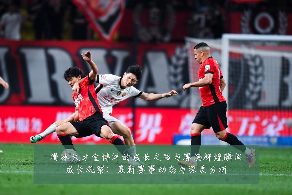 滑冰天才金博洋的成长之路与赛场辉煌瞬间成长观察：最新赛事动态与深度分析
