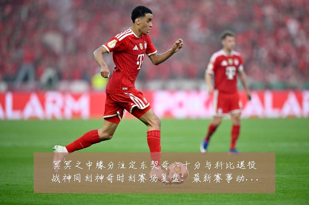 冥冥之中缘分注定东契奇六十分与科比退役战神同刻神奇时刻赛场复盘:最新赛事动态与深度分析